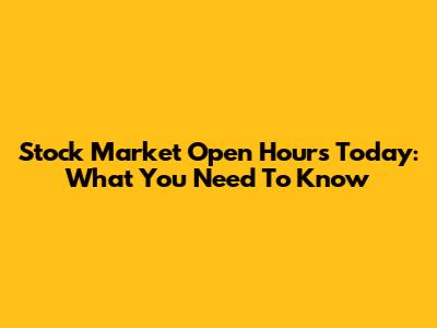 Stock Market Open Hours Today: What You Need To Know