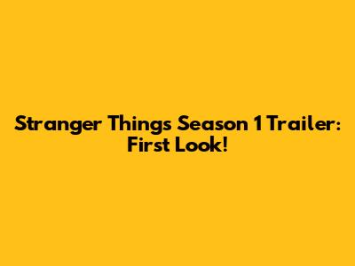 Stranger Things Season 1 Trailer: First Look!