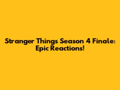 Stranger Things Season 4 Finale: Epic Reactions!