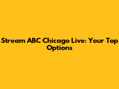 Stream ABC Chicago Live: Your Top Options