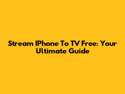 Stream IPhone To TV Free: Your Ultimate Guide