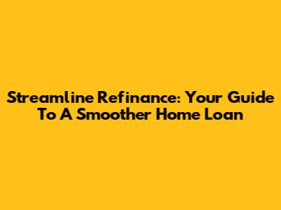 Streamline Refinance: Your Guide To A Smoother Home Loan