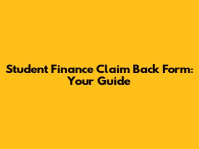Student Finance Claim Back Form: Your Guide