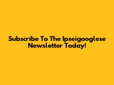 Subscribe To The Ipseigooglese Newsletter Today!