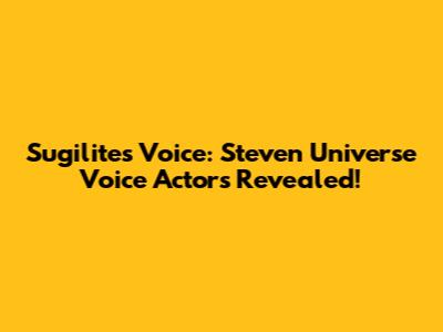 Sugilite's Voice: Steven Universe Voice Actors Revealed!