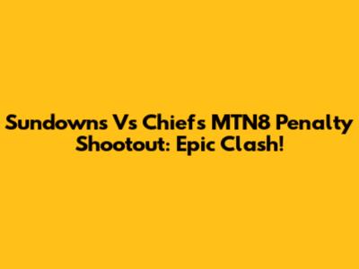 Sundowns Vs Chiefs MTN8 Penalty Shootout: Epic Clash!
