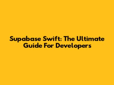 Supabase Swift: The Ultimate Guide For Developers