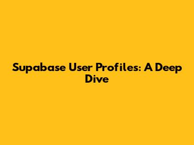 Supabase User Profiles: A Deep Dive