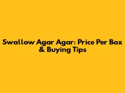 Swallow Agar Agar: Price Per Box & Buying Tips