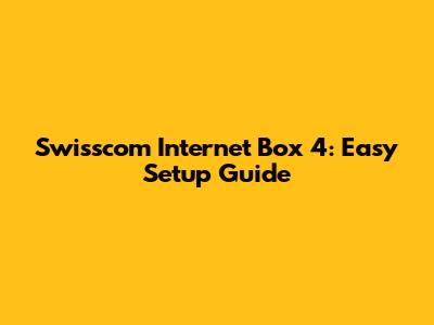 Swisscom Internet Box 4: Easy Setup Guide