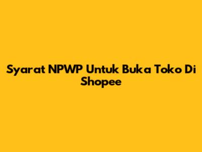 Syarat NPWP Untuk Buka Toko Di Shopee
