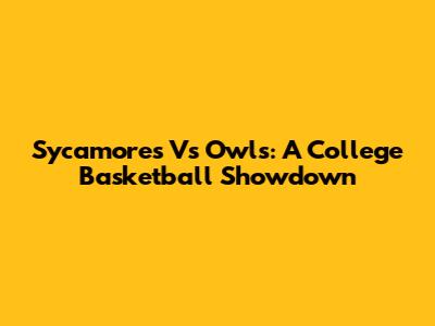 Sycamores Vs Owls: A College Basketball Showdown