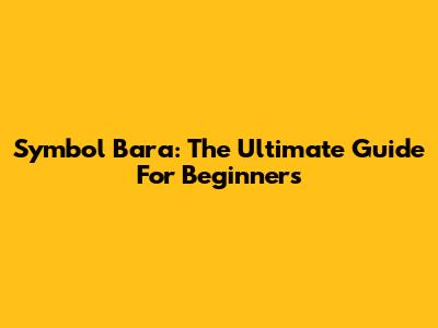 Symbol Bara: The Ultimate Guide For Beginners