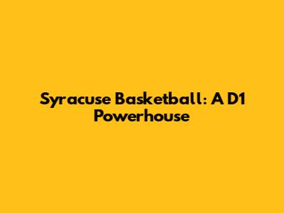Syracuse Basketball: A D1 Powerhouse