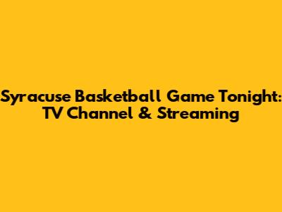 Syracuse Basketball Game Tonight: TV Channel & Streaming