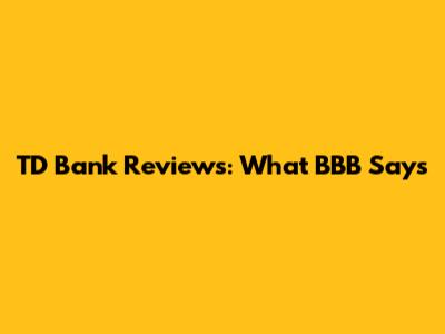 TD Bank Reviews: What BBB Says