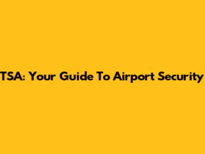 TSA: Your Guide To Airport Security
