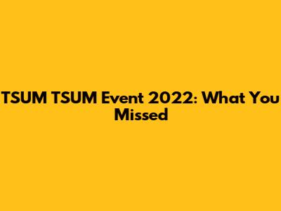 TSUM TSUM Event 2022: What You Missed