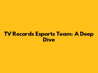 TV Record's Esports Team: A Deep Dive