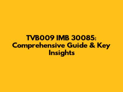 TVB009 IMB 30085: Comprehensive Guide & Key Insights