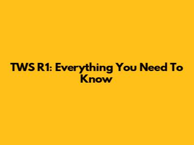 TWS R1: Everything You Need To Know