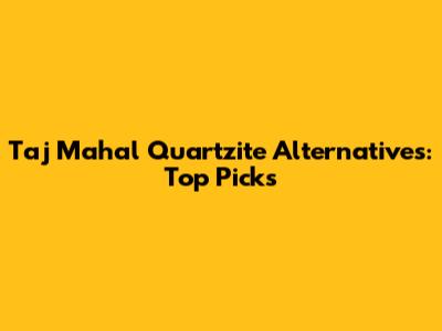 Taj Mahal Quartzite Alternatives: Top Picks