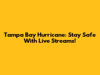 Tampa Bay Hurricane: Stay Safe With Live Streams!