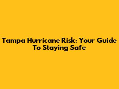 Tampa Hurricane Risk: Your Guide To Staying Safe