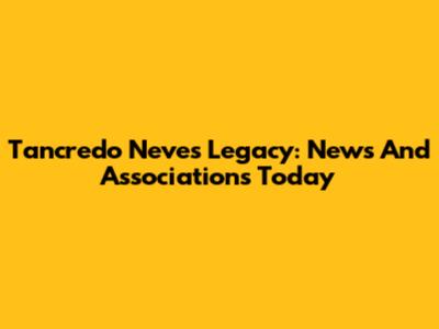 Tancredo Neves' Legacy: News And Associations Today