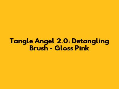 Tangle Angel 2.0: Detangling Brush - Gloss Pink