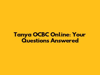 Tanya OCBC Online: Your Questions Answered