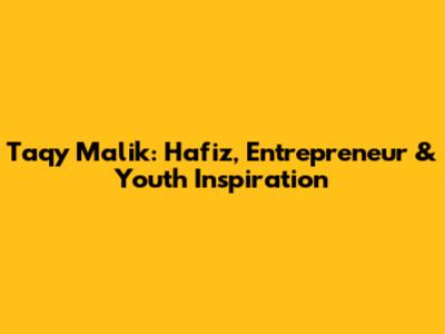 Taqy Malik: Hafiz, Entrepreneur & Youth Inspiration