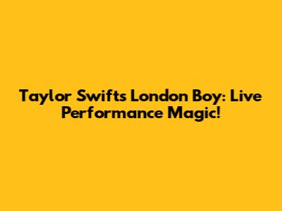 Taylor Swift's London Boy: Live Performance Magic!