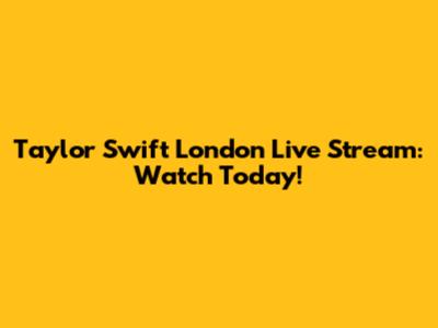 Taylor Swift London Live Stream: Watch Today!