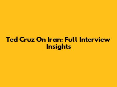 Ted Cruz On Iran: Full Interview Insights