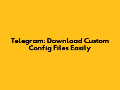 Telegram: Download Custom Config Files Easily