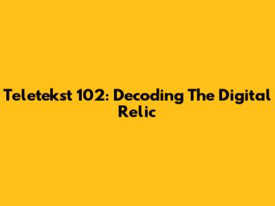 Teletekst 102: Decoding The Digital Relic