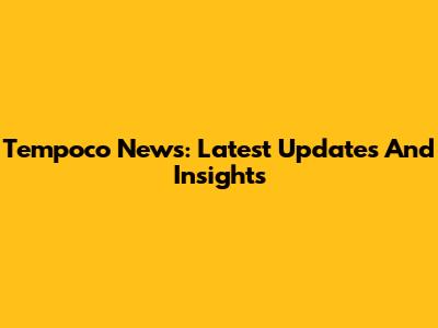 Tempoco News: Latest Updates And Insights