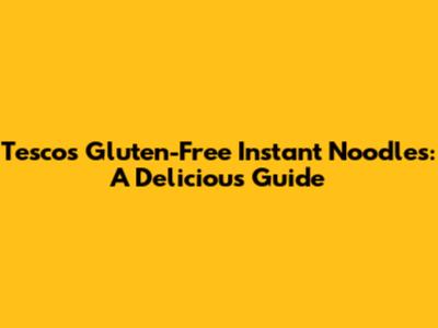 Tesco's Gluten-Free Instant Noodles: A Delicious Guide