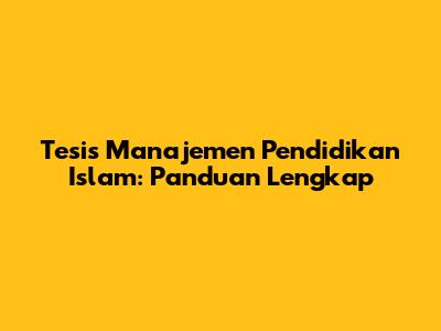 Tesis Manajemen Pendidikan Islam: Panduan Lengkap