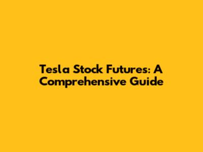 Tesla Stock Futures: A Comprehensive Guide