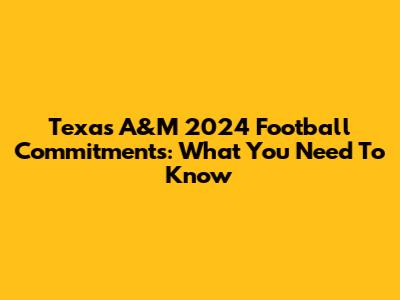 Texas A&M 2024 Football Commitments: What You Need To Know
