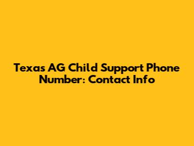 Texas AG Child Support Phone Number: Contact Info