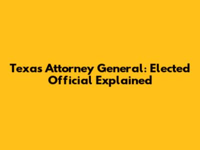 Texas Attorney General: Elected Official Explained