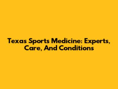 Texas Sports Medicine: Experts, Care, And Conditions