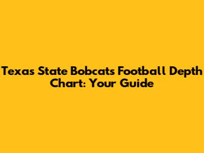 Texas State Bobcats Football Depth Chart: Your Guide