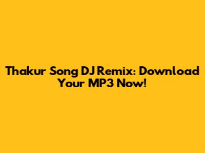 Thakur Song DJ Remix: Download Your MP3 Now!