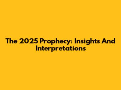The 2025 Prophecy: Insights And Interpretations