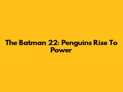 The Batman 22: Penguin's Rise To Power