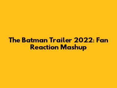 The Batman Trailer 2022: Fan Reaction Mashup